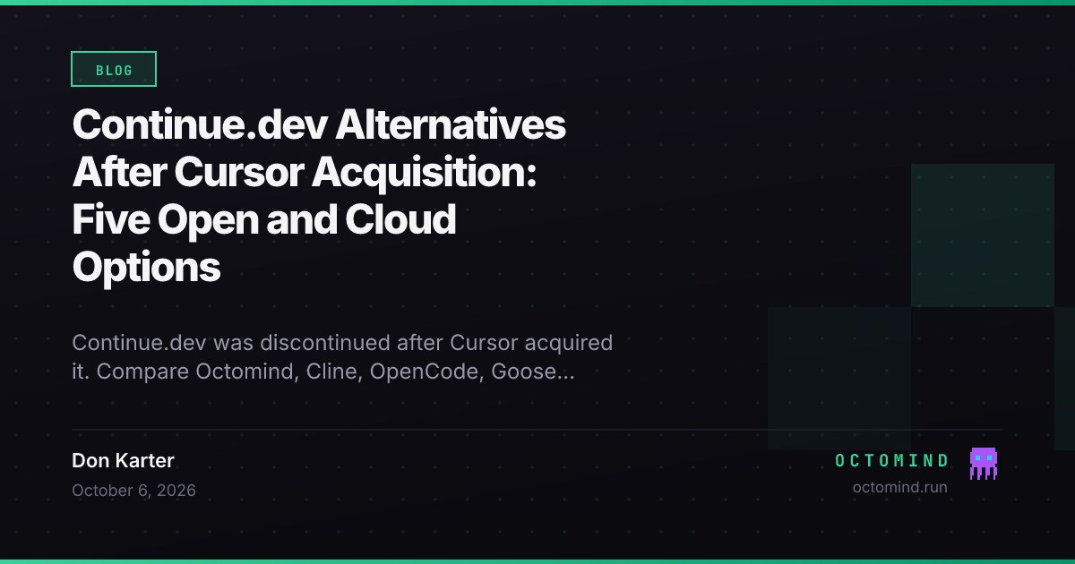 Continue.dev users evaluating Octomind, Cline, OpenCode, Goose, and Cursor after the acquisition and discontinuation