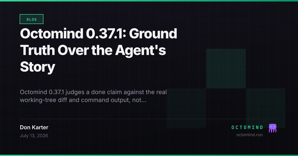 Octomind 0.37.1 — the Supervisor verify-gate gains ground-truth verification: it checks a completion claim against the runtime git diff of changed files and the last command's recorded output (which the agent cannot edit), replaces name-based mutation tracking with observational working-tree fingerprinting so a verification only counts when it ran on an unchanged tree, extracts and recites the request's explicit prohibitions, adds a free deterministic file:line reference check and a plan-completion pre-gate that refuses done while the live checklist has open items, breaks out the compression model's own spend in /info, and freezes a new 15-instance k=4 SWE-bench-Live baseline (70% solved, $3.39/solved)