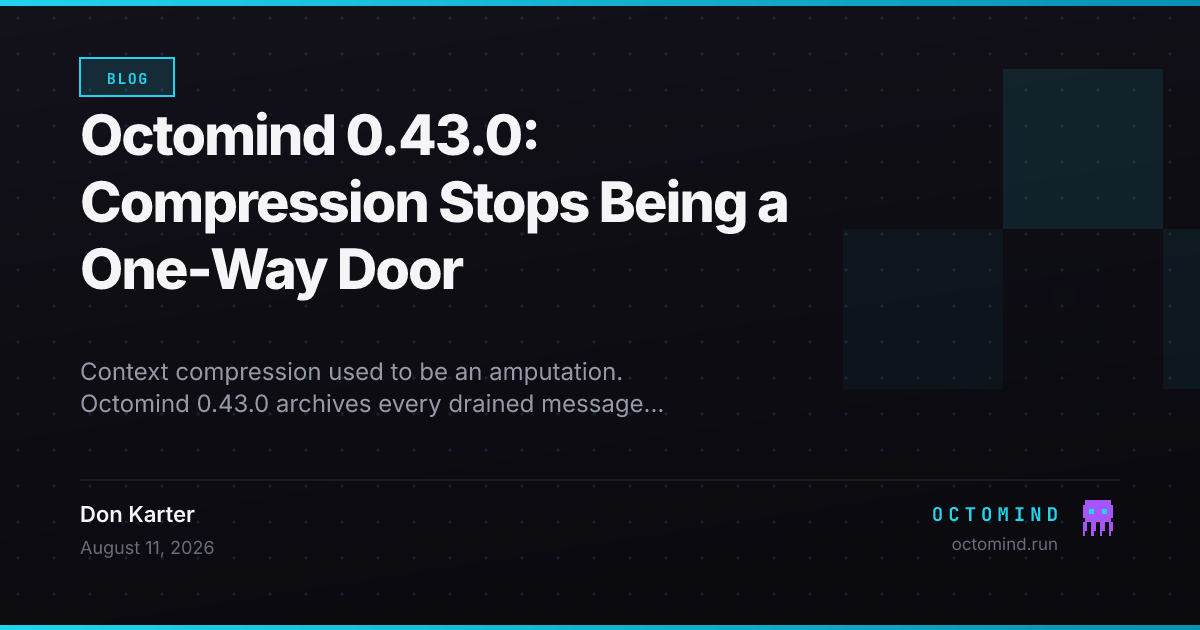 Octomind 0.43.0 — the compression pressure-level ladder is replaced by a single threshold with runtime-computed depth derived from measured session growth rate and the context ceiling, drained messages are archived losslessly to per-session JSONL with a content-addressed block index, a new recall tool dereferences cited block IDs back into verbatim messages, Agent Plugins 1.0.0 plugins load skills and MCP servers from tap, project and global directories, and the WebSocket server refuses browser handshakes whose Origin is not allowlisted