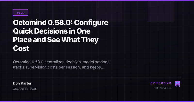 Octomind 0.58.0: one decision-model configuration alongside session supervision costs and verification outcomes